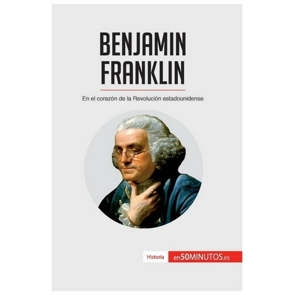 Benjamin Franklin: En el corazón de la Revolución estadounidense, (Paperback)