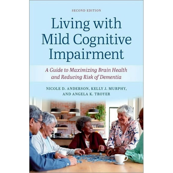 Living with Mild Cognitive Impairment: A Guide to Maximizing Brain Health and Reducing the Risk of Dementia, (Paperback)
