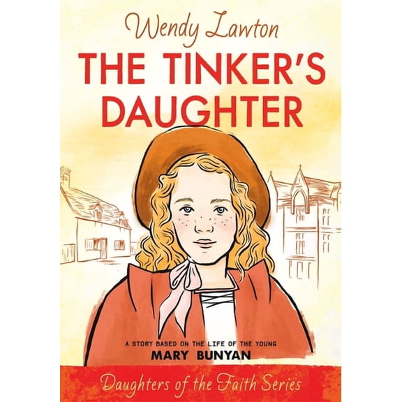 Daughters of the Faith The Tinker's Daughter: A Story Based on the Life of the Young Mary Bunyan, (Paperback)