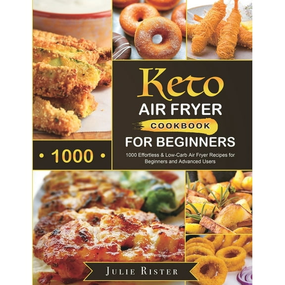 Keto Air Fryer Cookbook for Beginners: 1000 Effortless & Low-Carb Air Fryer Recipes for Beginners and Advanced Users, (Paperback)
