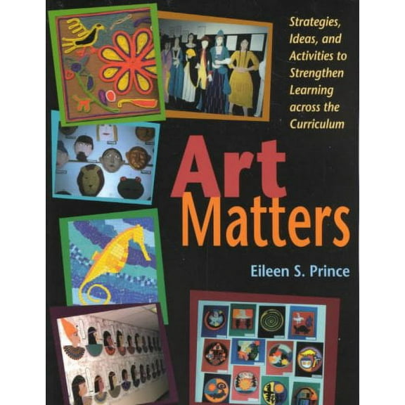 Art Matters : Strategies, Ideas, and Activities to Strengthen Learning Across the Curriculum (Paperback)