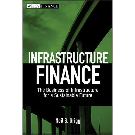 Wiley Finance Infrastructure Finance: The Business of Infrastructure for a Sustainable Future, Book 536, (Hardcover)