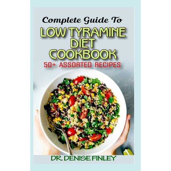 Complete Guide To Low Tyramine Diet Cookbook: 50  Assorted and Homemade recipes that have low tyramine and are healthy for consumption! (Paperback)