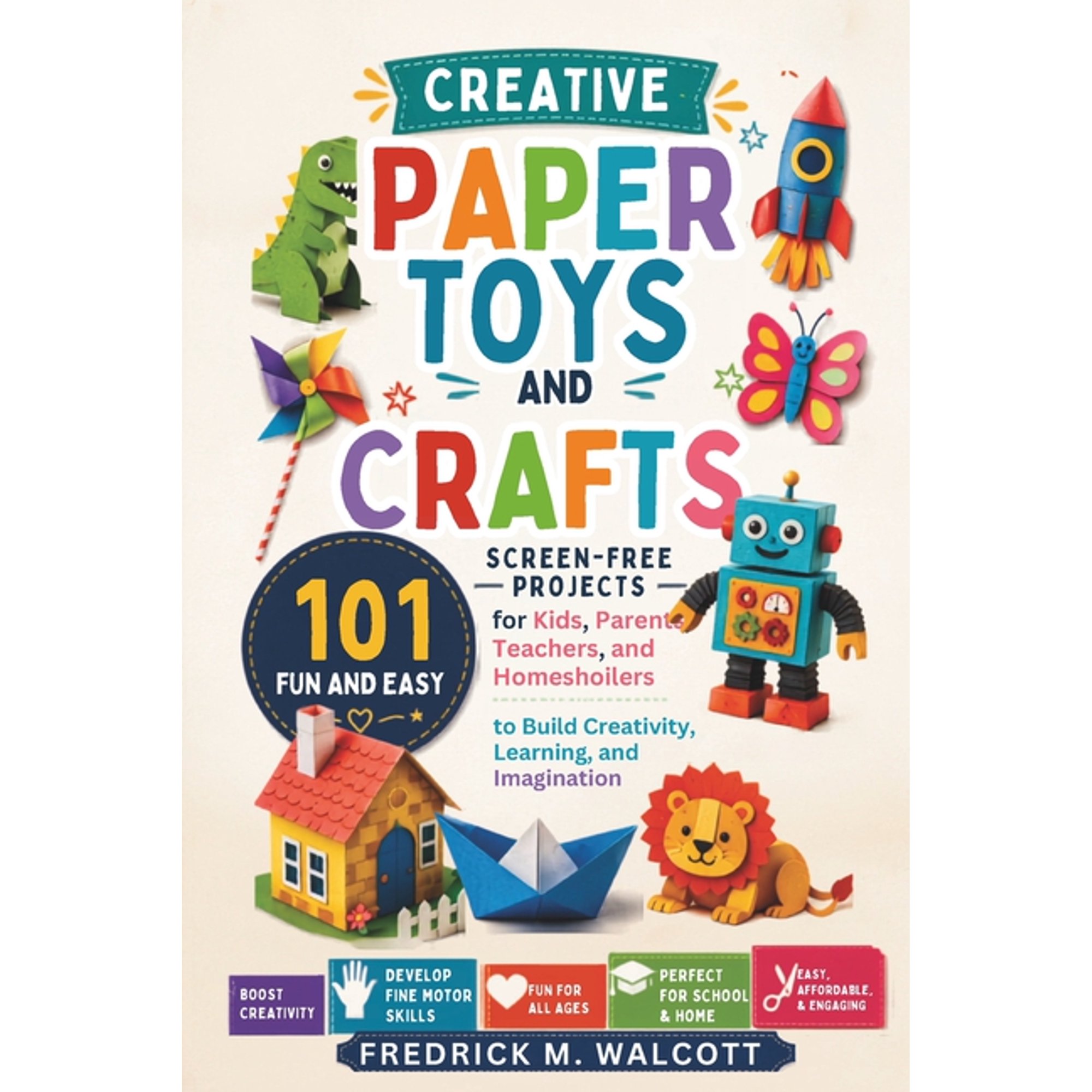 Creative Paper Toys and Crafts: 101 Fun and Easy Screen-Free Projects for Kids, Parents, Teachers, and Homeschoolers to , (Paperback)