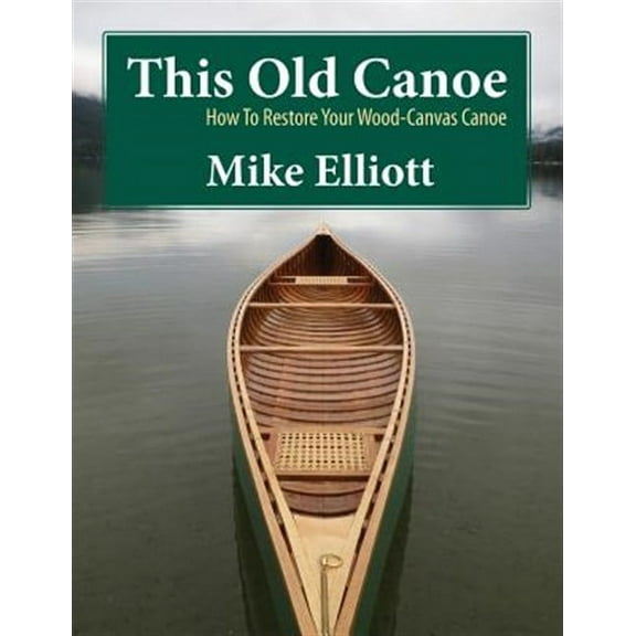 This Old Canoe: How to Restore Your Wood-Canvas Canoe (Paperback)