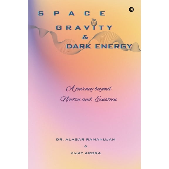 Space, Gravity and Dark Energy: A Journey Beyond Newton and Einstein, (Paperback)