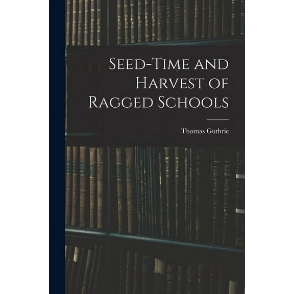 Seed-Time and Harvest of Ragged Schools (Paperback)