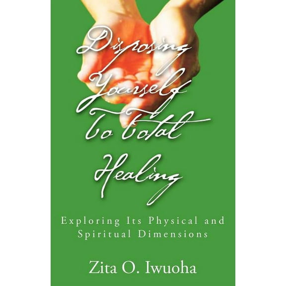 Disposing Yourself to Total Healing : Exploring Its Physical and Spiritual Dimensions