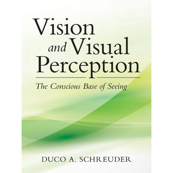 Vision and Visual Perception: The Conscious Base of Seeing (Paperback)