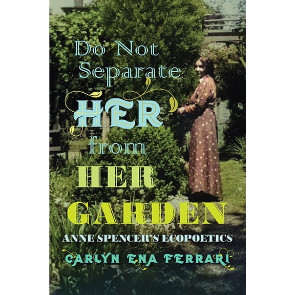 Do Not Separate Her from Her Garden: Anne Spencer's Ecopoetics, (Paperback)