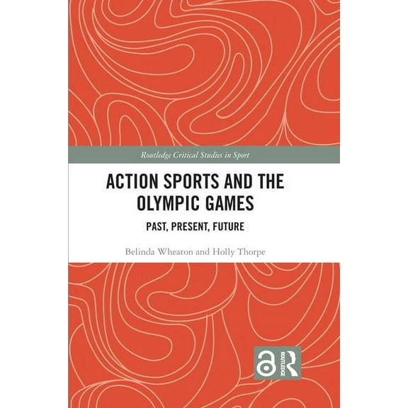 Routledge Critical Studies in Sport Action Sports and the Olympic Games: Past, Present, Future, (Paperback)