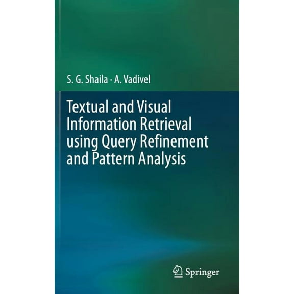 Textual and Visual Information Retrieval Using Query Refinement and Pattern Analysis, (Hardcover)