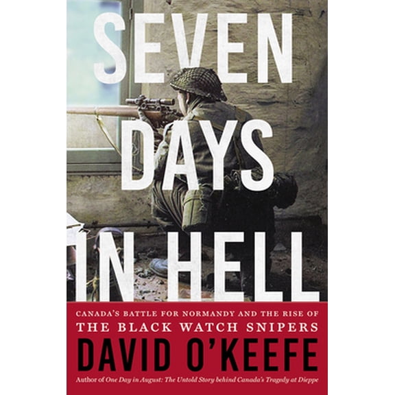 Pre-Owned Seven Days in Hell: Canada's Battle for Normandy and the Rise of the Black Watch Snipers (Paperback)