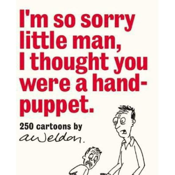 Pre-Owned I'm So Sorry Little Man I Thought You Were a Hand-Puppet: 250 Cartoons by A. Weldon (Paperback) 1865087823 9781865087825