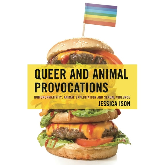 Critical Perspectives on the Psychology Queer and Animal Provocations: Homonormativity, Animal Exploitation and Sexual Violence, (Hardcover)