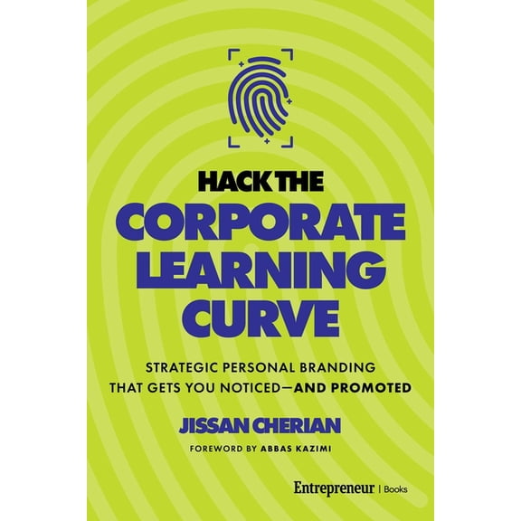 Hack the Corporate Learning Curve: Strategic Personal Branding That Gets You Noticed--And Promoted, (Hardcover)