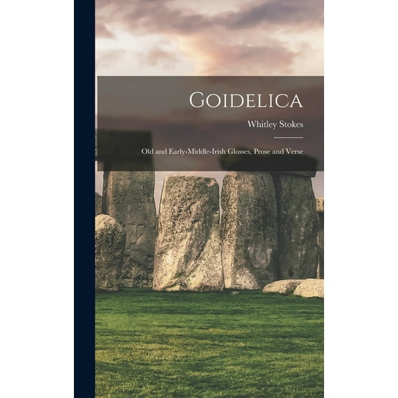 Goidelica : Old and Early-Middle-Irish Glosses, Prose and Verse (Hardcover)