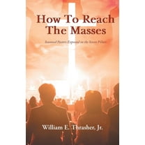 How to Reach the Masses: Seasoned Pastors Expound on the Seven Pillars, (Paperback)