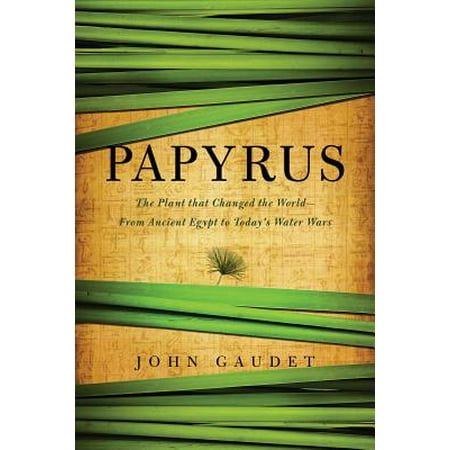 Papyrus Plants - Papyrus: The Plant that Changed the World: From Ancient Egypt to Today's Water Wars - eBook