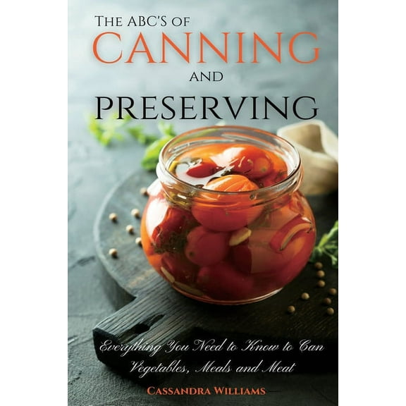 The ABC'S of Canning and Preserving: Everything You Need to Know to Can Vegetables, Meals and Meats, (Paperback)