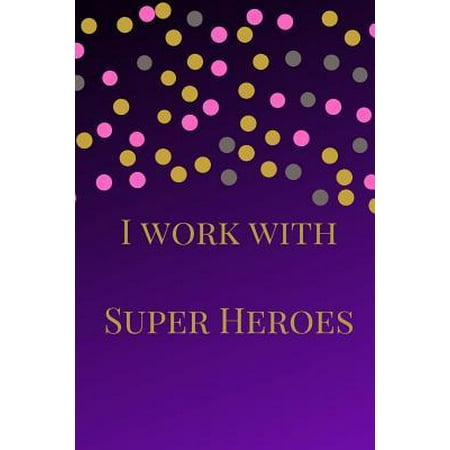 I Work with Super Heroes: The Best Appreciation Sarcasm Funny Satire Slang Joke Thank You Lined Motivational Inspirational Card Book Cute Diary (Best Work Diary App)