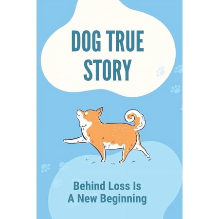 Dog True Story: Behind Loss Is A New Beginning: Story Tells Tale Of Two Dogs (Paperback)