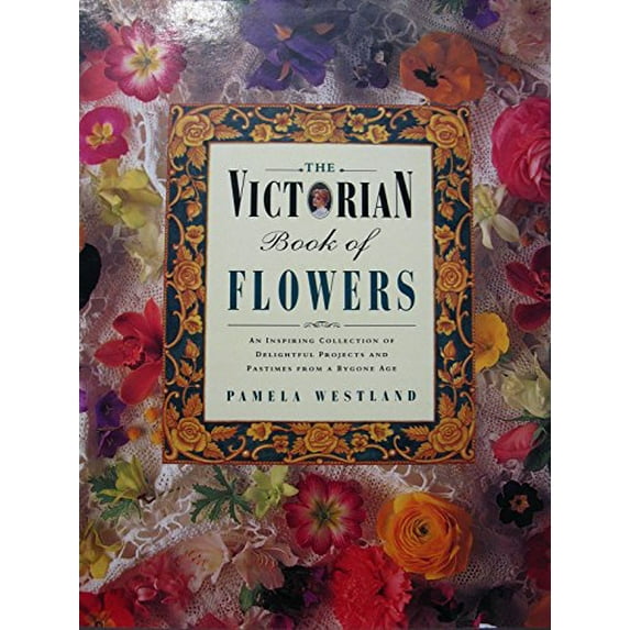 Pre-Owned Victorian Book of Flowers: An Inspiring Collection of Delightful Projects and Pastimes from a Bygone Age (Hardcover) 0831772921 9780831772925