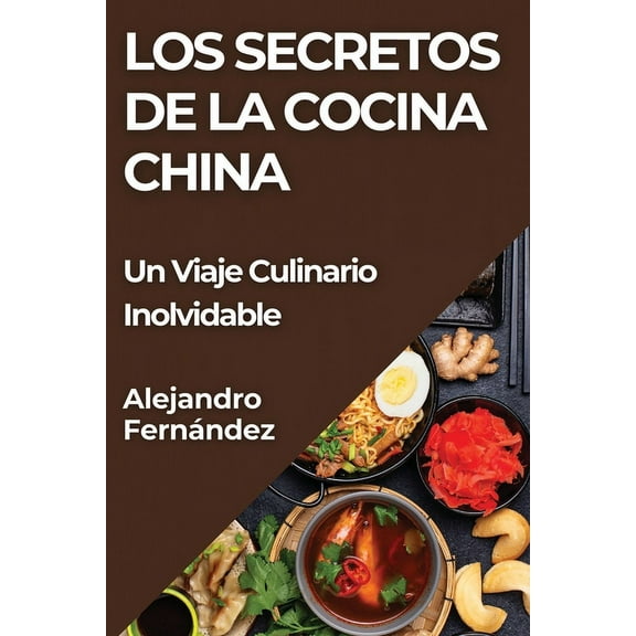 Los Secretos de la Cocina China: Un Viaje Culinario Inolvidable, (Paperback)