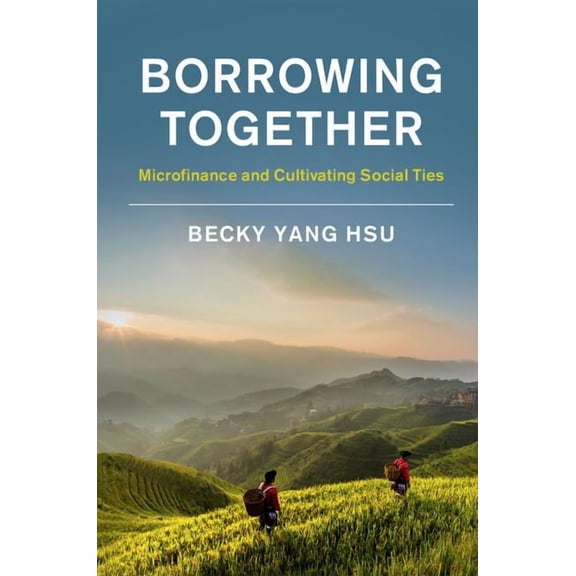 Borrowing Together: Microfinance and Cultivating Social Ties, (Hardcover)