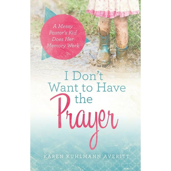 I Don't Want to Have the Prayer: A Messy Pastor's Kid Does Her Memory Work, (Paperback)