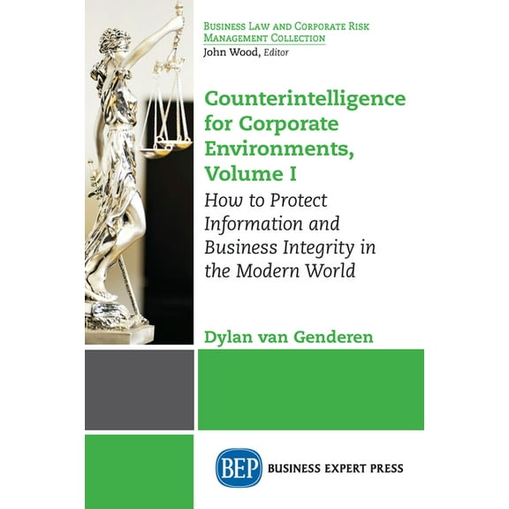 Counterintelligence for Corporate Environments, Volume I: How to Protect Information and Business Integrity in the Moder, (Paperback)