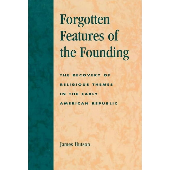 American Republic Forgotten Features of the Founding: The Recovery of Religious Themes in the Early American Republic, (Paperback)