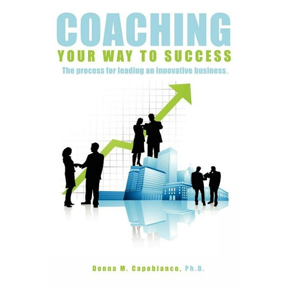 Coaching Your Way to Success: The Process for Leading an Innovative Business (Paperback)