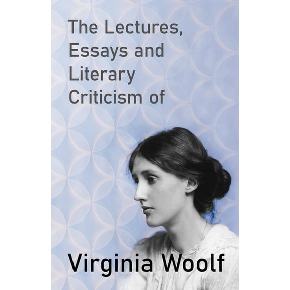 The Lectures, Essays and Literary Criticism of Virginia Woolf, (Paperback)