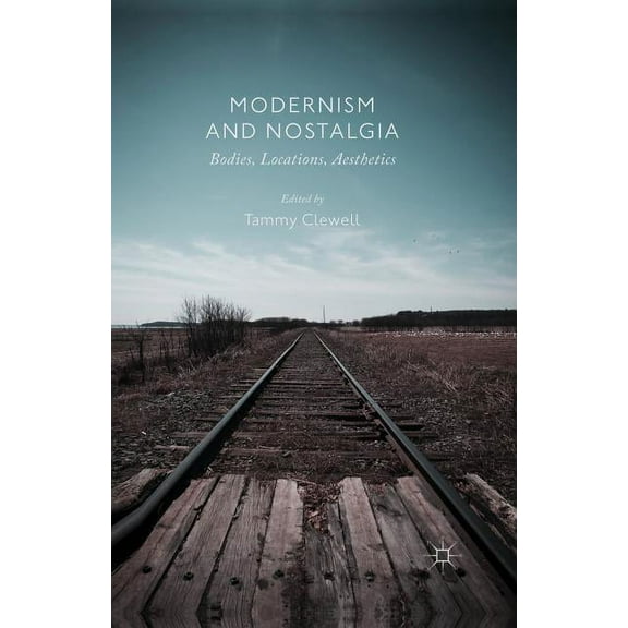 Modernism and Nostalgia: Bodies, Locations, Aesthetics, (Paperback)