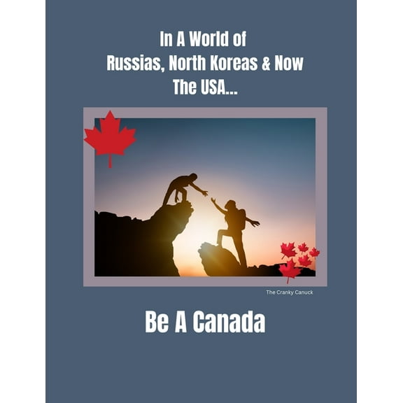 In a World of Russias, North Koreas and Now the USA, Be A Canada, (Paperback)