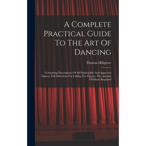 A Complete Practical Guide To The Art Of Dancing, (Hardcover)