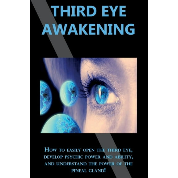 Third Eye Awakening: How to easily open the third eye, develop psychic power and ability, and understand the power of th, (Paperback)