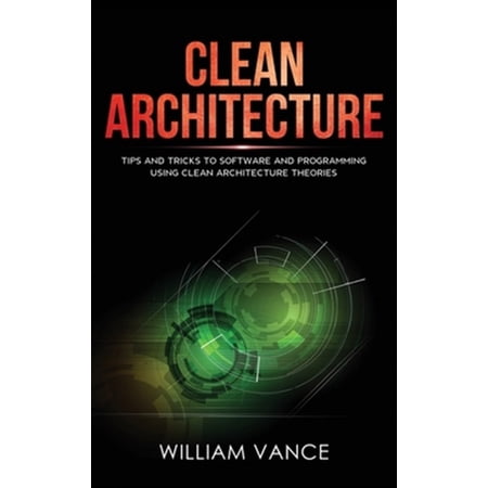 Pre-Owned Clean Architecture: Clean Architecture: Tips and Tricks to Software and Programming Using Clean Architecture Theories (Hardcover)