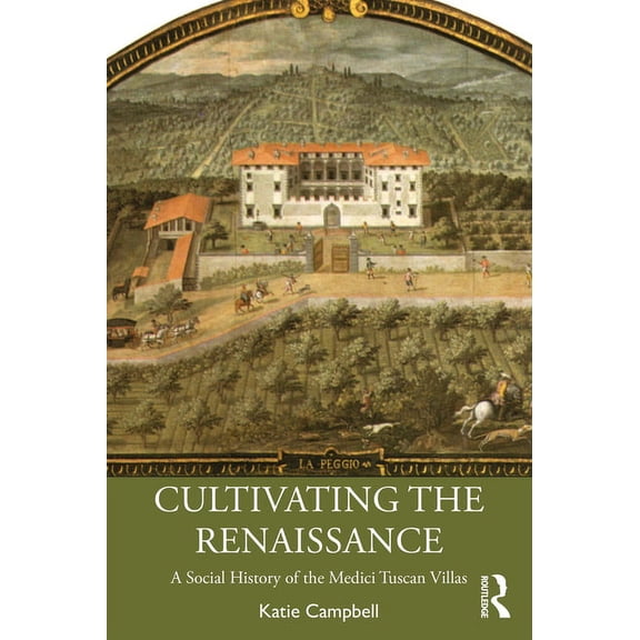 Cultivating the Renaissance: A Social History of the Medici Tuscan Villas, (Paperback)