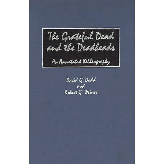 Music Reference Collection The Grateful Dead and the Deadheads: An Annotated Bibliography, (Hardcover)