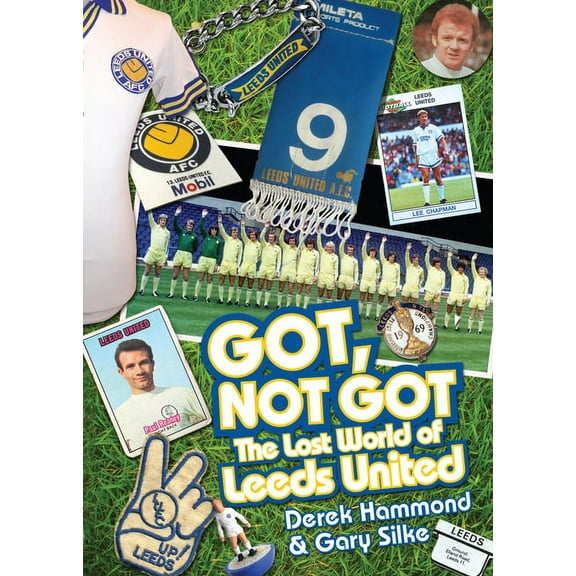 Got, Not Got: Got, Not Got: The Lost World of Leeds United (Hardcover)