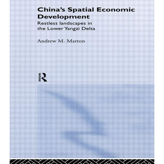 Routledge Studies on China in Transition China's Spatial Economic Development: Regional Transformation in the Lower Yangzi Delta, (Hardcover)