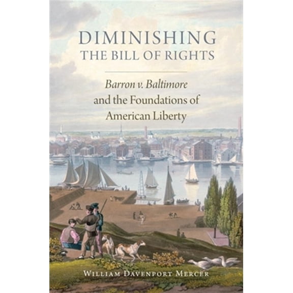 Pre-Owned Studies in American Constitutional Heritage: Diminishing the Bill of Rights : Barron v. Baltimore and the Foundations of American Liberty (Series #3) (Hardcover)
