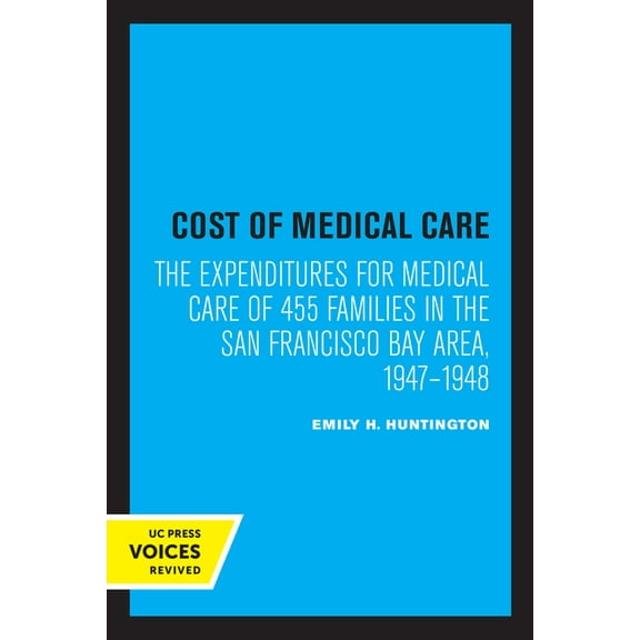 Cost of Medical Care : The Expenditures for Medical Care of 455 Families in the San Francisco Bay Area, 1947–1948 (Edition 1) (Paperback)