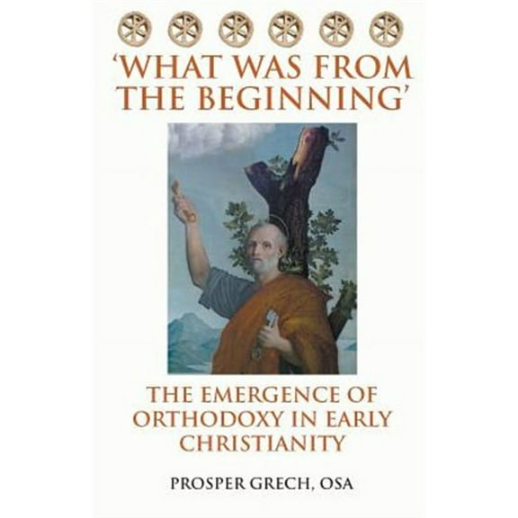 'What Was From the Beginning': The Emergence of Orthodoxy in Early Christianity
