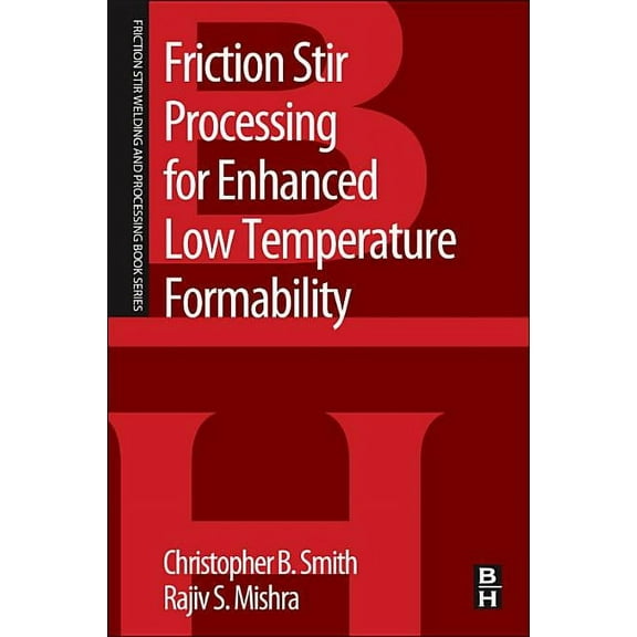 Friction Stir Welding and Processing Friction Stir Processing for Enhanced Low Temperature Formability: A Volume in the Friction Stir Welding and Processing , (Paperback)