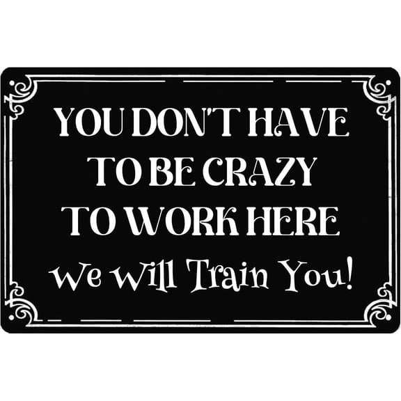 You Don't Have To Be Crazy To Work Here We'll Train You Vintage Tin Signs Motivational Wall Decor Retro Sign for Home Gate Garden Bars Cafes Office Club Man Cave Decor 12 X 8 inch