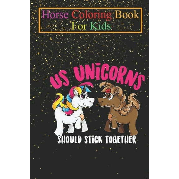 Horse Coloring Book For Kids: Us Unicorns Should Stick Together Horse Fan Unicorns Rainbow Magic Fantasy Colorful Unicorny Magic Funny Cute Animal Coloring Book - For Kids Aged 3-8 (Fun Activities Boo