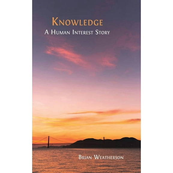 Knowledge: A Human Interest Story, (Hardcover)